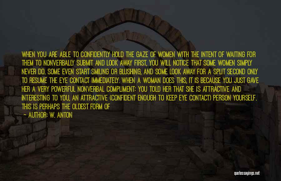 W. Anton Quotes: When You Are Able To Confidently Hold The Gaze Of Women With The Intent Of Waiting For Them To Nonverbally