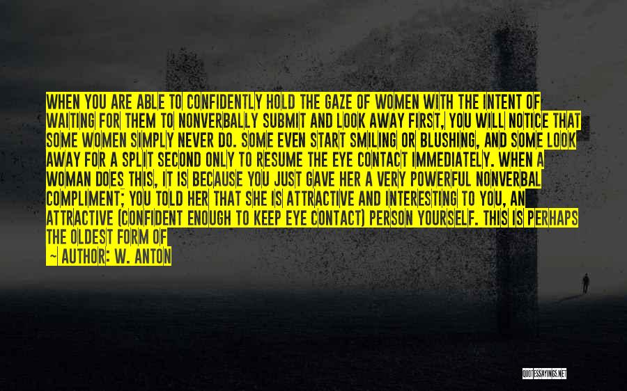 W. Anton Quotes: When You Are Able To Confidently Hold The Gaze Of Women With The Intent Of Waiting For Them To Nonverbally