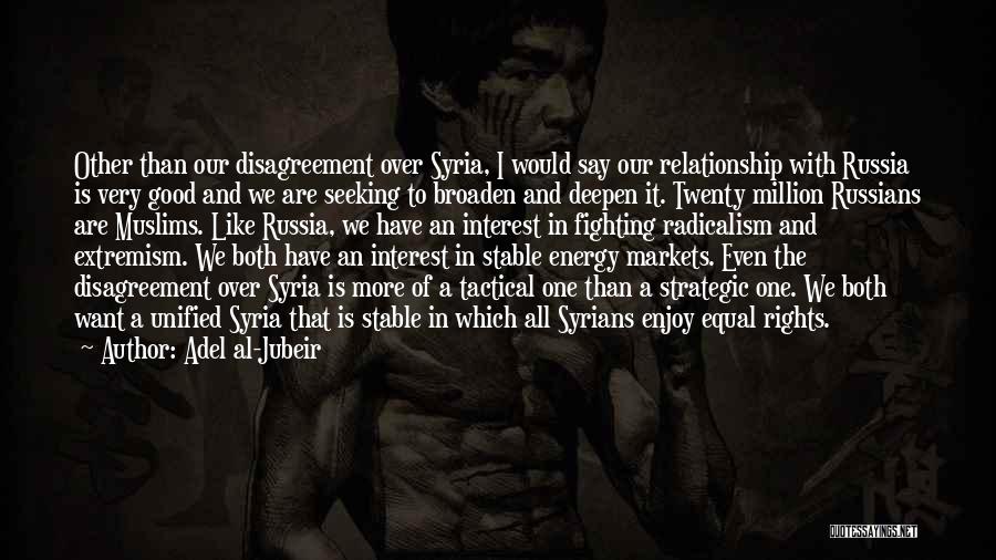 Adel Al-Jubeir Quotes: Other Than Our Disagreement Over Syria, I Would Say Our Relationship With Russia Is Very Good And We Are Seeking
