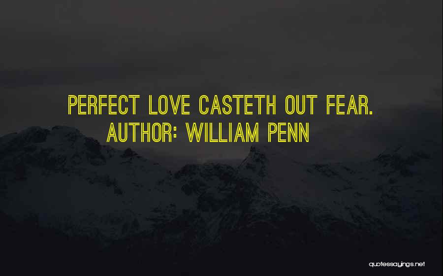 William Penn Quotes: Perfect Love Casteth Out Fear.