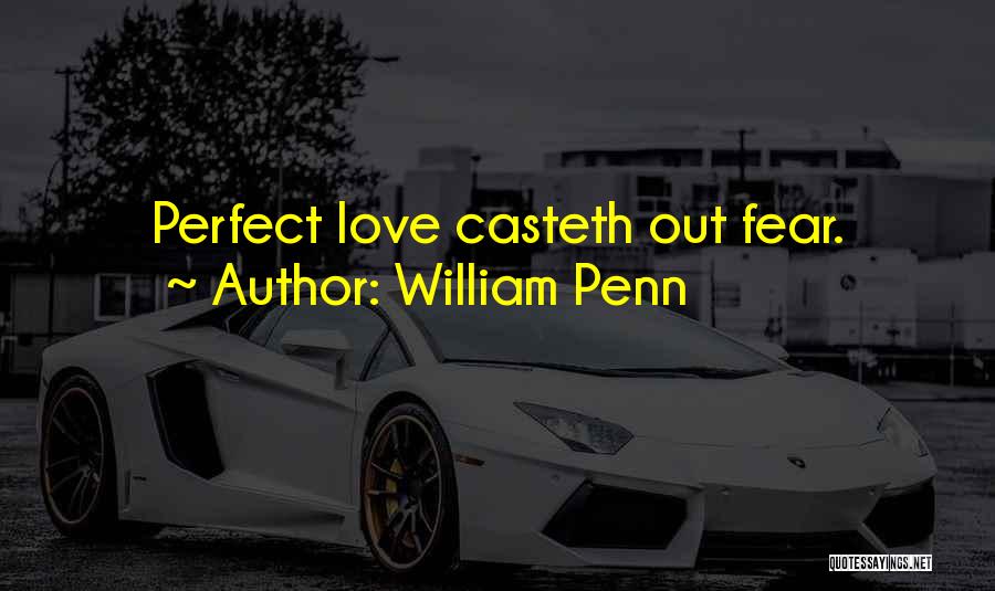 William Penn Quotes: Perfect Love Casteth Out Fear.