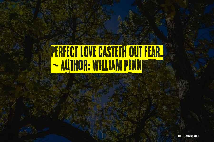 William Penn Quotes: Perfect Love Casteth Out Fear.