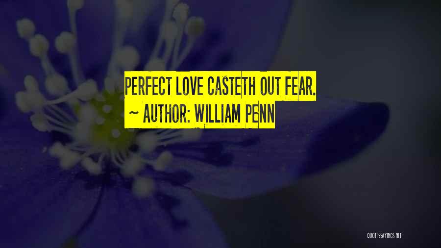 William Penn Quotes: Perfect Love Casteth Out Fear.