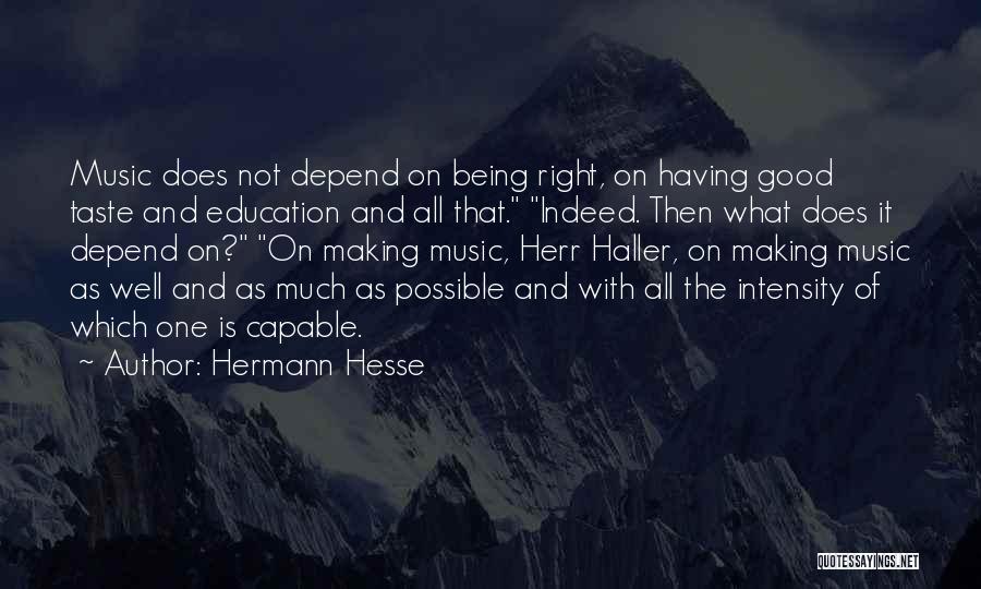 Hermann Hesse Quotes: Music Does Not Depend On Being Right, On Having Good Taste And Education And All That. Indeed. Then What Does