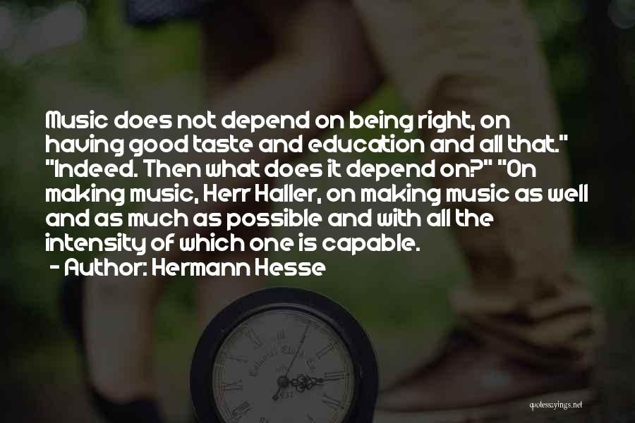 Hermann Hesse Quotes: Music Does Not Depend On Being Right, On Having Good Taste And Education And All That. Indeed. Then What Does