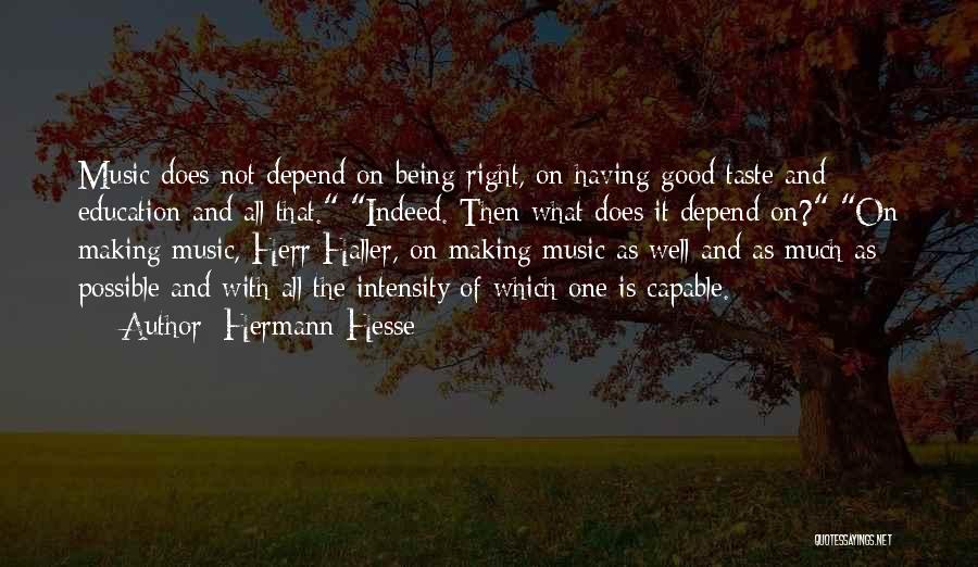 Hermann Hesse Quotes: Music Does Not Depend On Being Right, On Having Good Taste And Education And All That. Indeed. Then What Does