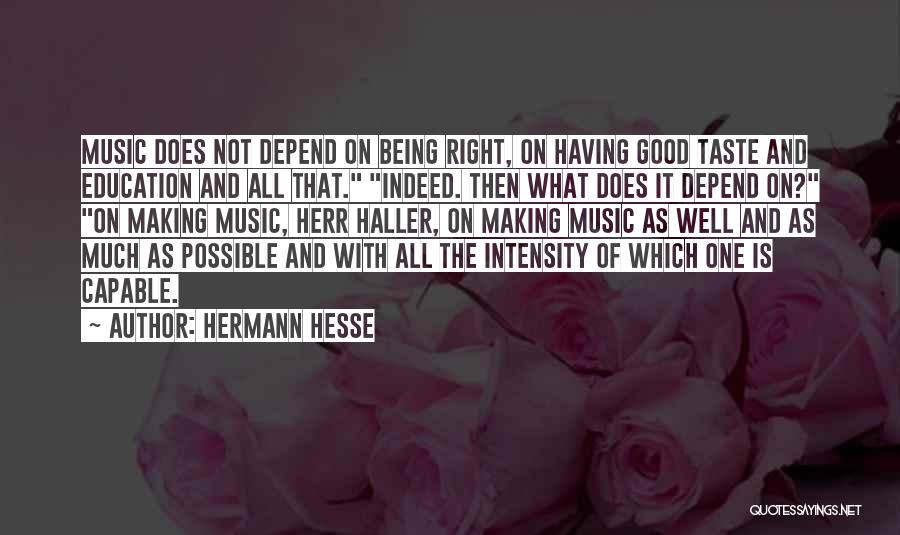 Hermann Hesse Quotes: Music Does Not Depend On Being Right, On Having Good Taste And Education And All That. Indeed. Then What Does