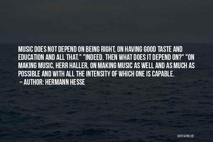 Hermann Hesse Quotes: Music Does Not Depend On Being Right, On Having Good Taste And Education And All That. Indeed. Then What Does