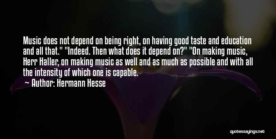 Hermann Hesse Quotes: Music Does Not Depend On Being Right, On Having Good Taste And Education And All That. Indeed. Then What Does