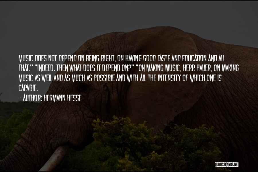 Hermann Hesse Quotes: Music Does Not Depend On Being Right, On Having Good Taste And Education And All That. Indeed. Then What Does