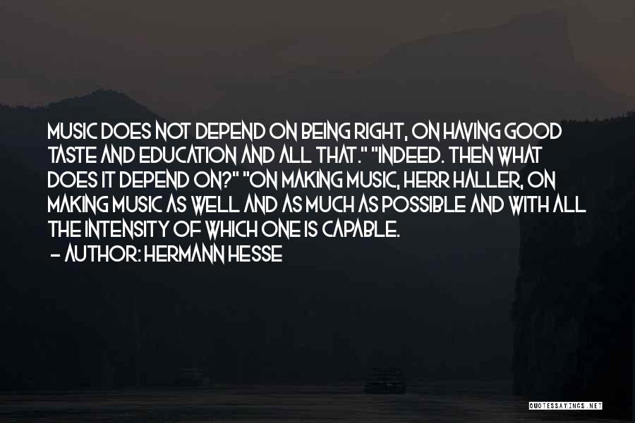Hermann Hesse Quotes: Music Does Not Depend On Being Right, On Having Good Taste And Education And All That. Indeed. Then What Does