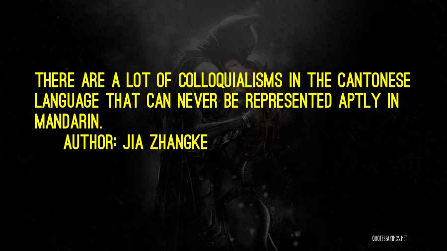 Jia Zhangke Quotes: There Are A Lot Of Colloquialisms In The Cantonese Language That Can Never Be Represented Aptly In Mandarin.