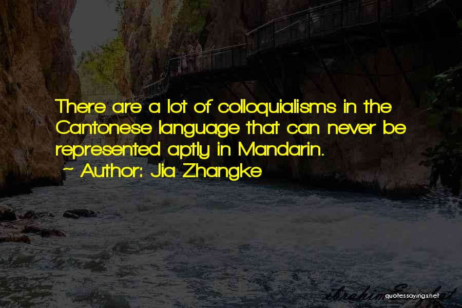 Jia Zhangke Quotes: There Are A Lot Of Colloquialisms In The Cantonese Language That Can Never Be Represented Aptly In Mandarin.