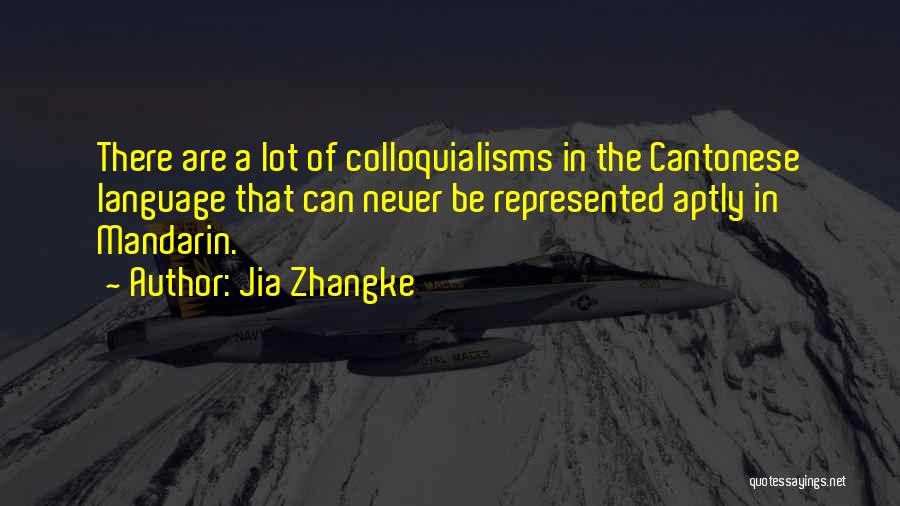 Jia Zhangke Quotes: There Are A Lot Of Colloquialisms In The Cantonese Language That Can Never Be Represented Aptly In Mandarin.