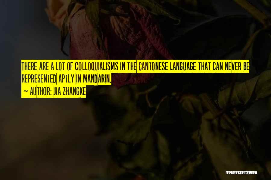 Jia Zhangke Quotes: There Are A Lot Of Colloquialisms In The Cantonese Language That Can Never Be Represented Aptly In Mandarin.