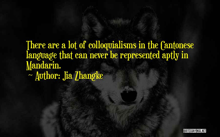 Jia Zhangke Quotes: There Are A Lot Of Colloquialisms In The Cantonese Language That Can Never Be Represented Aptly In Mandarin.