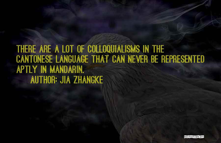 Jia Zhangke Quotes: There Are A Lot Of Colloquialisms In The Cantonese Language That Can Never Be Represented Aptly In Mandarin.