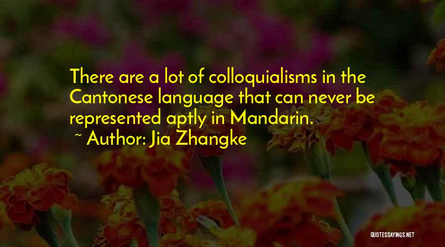 Jia Zhangke Quotes: There Are A Lot Of Colloquialisms In The Cantonese Language That Can Never Be Represented Aptly In Mandarin.