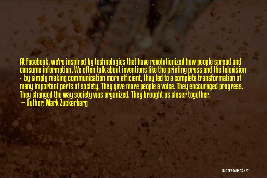 Mark Zuckerberg Quotes: At Facebook, We're Inspired By Technologies That Have Revolutionized How People Spread And Consume Information. We Often Talk About Inventions