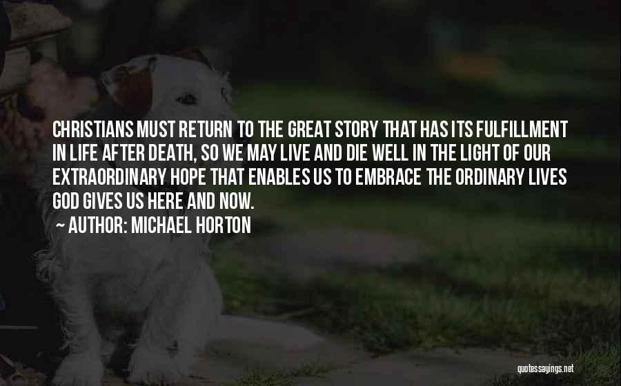 Michael Horton Quotes: Christians Must Return To The Great Story That Has Its Fulfillment In Life After Death, So We May Live And