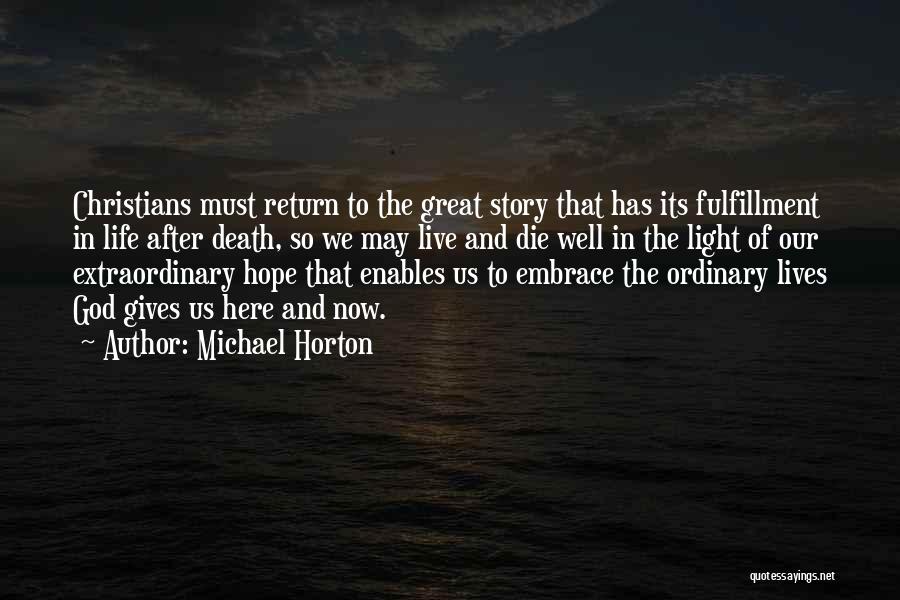 Michael Horton Quotes: Christians Must Return To The Great Story That Has Its Fulfillment In Life After Death, So We May Live And