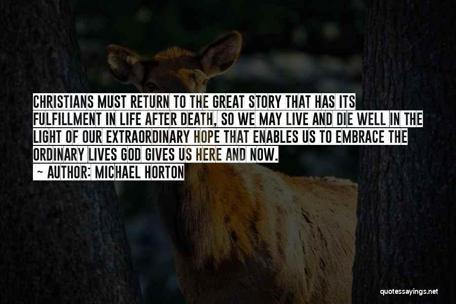 Michael Horton Quotes: Christians Must Return To The Great Story That Has Its Fulfillment In Life After Death, So We May Live And