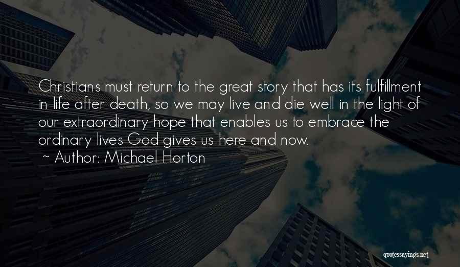 Michael Horton Quotes: Christians Must Return To The Great Story That Has Its Fulfillment In Life After Death, So We May Live And