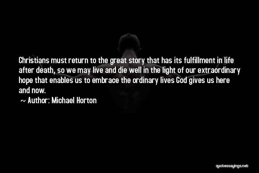 Michael Horton Quotes: Christians Must Return To The Great Story That Has Its Fulfillment In Life After Death, So We May Live And