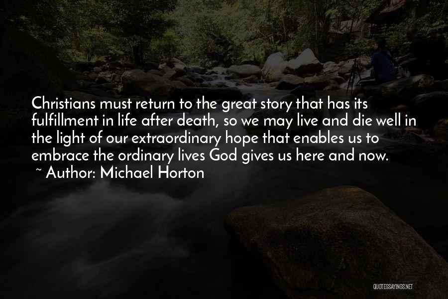 Michael Horton Quotes: Christians Must Return To The Great Story That Has Its Fulfillment In Life After Death, So We May Live And