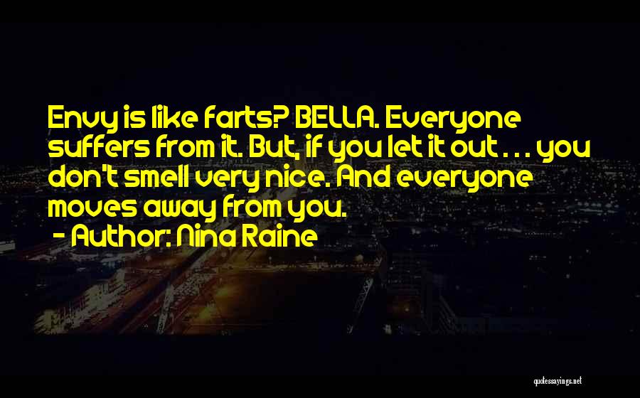 Nina Raine Quotes: Envy Is Like Farts? Bella. Everyone Suffers From It. But, If You Let It Out . . . You Don't