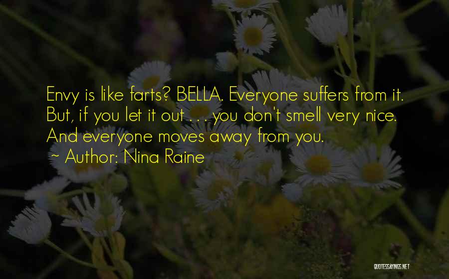 Nina Raine Quotes: Envy Is Like Farts? Bella. Everyone Suffers From It. But, If You Let It Out . . . You Don't