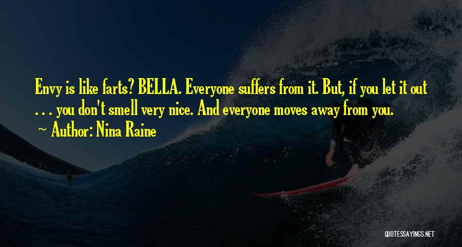 Nina Raine Quotes: Envy Is Like Farts? Bella. Everyone Suffers From It. But, If You Let It Out . . . You Don't