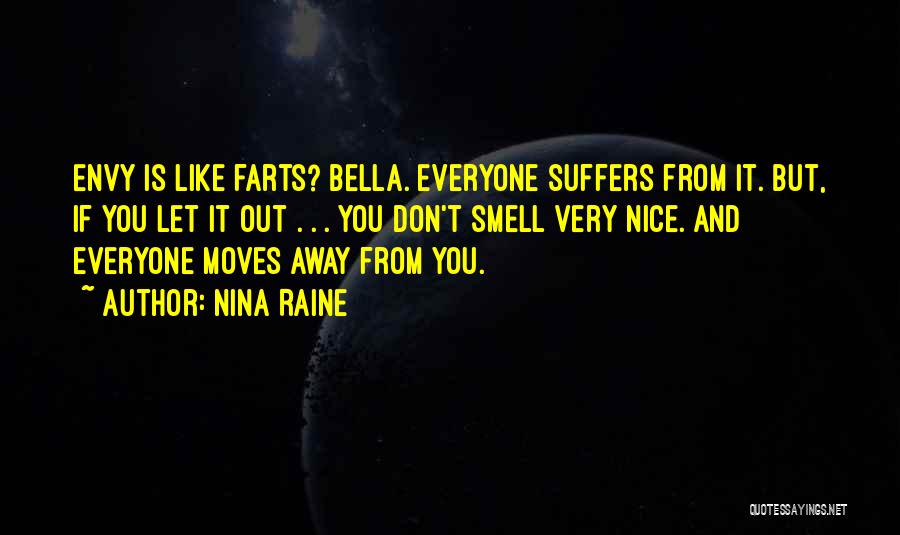 Nina Raine Quotes: Envy Is Like Farts? Bella. Everyone Suffers From It. But, If You Let It Out . . . You Don't