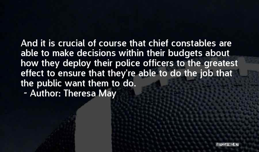 Theresa May Quotes: And It Is Crucial Of Course That Chief Constables Are Able To Make Decisions Within Their Budgets About How They