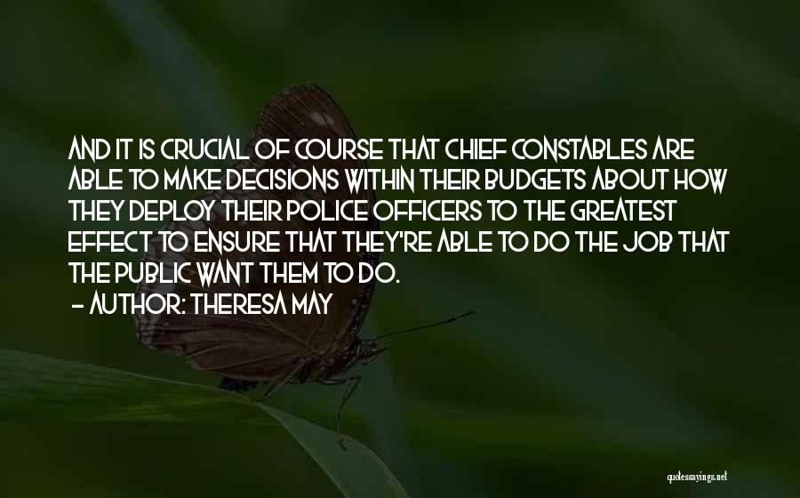 Theresa May Quotes: And It Is Crucial Of Course That Chief Constables Are Able To Make Decisions Within Their Budgets About How They