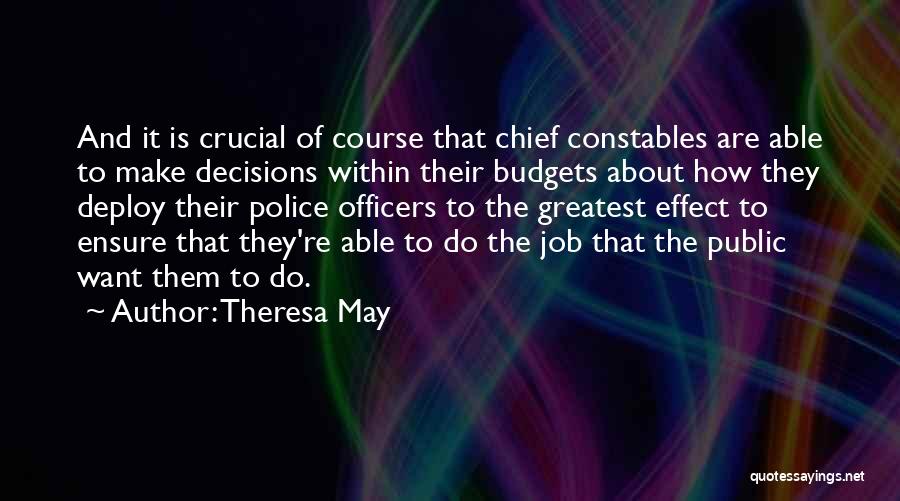 Theresa May Quotes: And It Is Crucial Of Course That Chief Constables Are Able To Make Decisions Within Their Budgets About How They