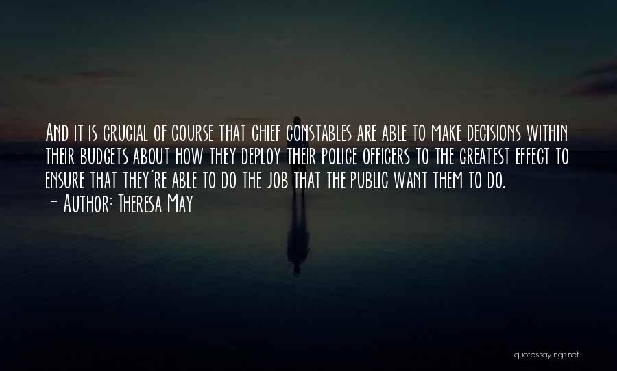 Theresa May Quotes: And It Is Crucial Of Course That Chief Constables Are Able To Make Decisions Within Their Budgets About How They