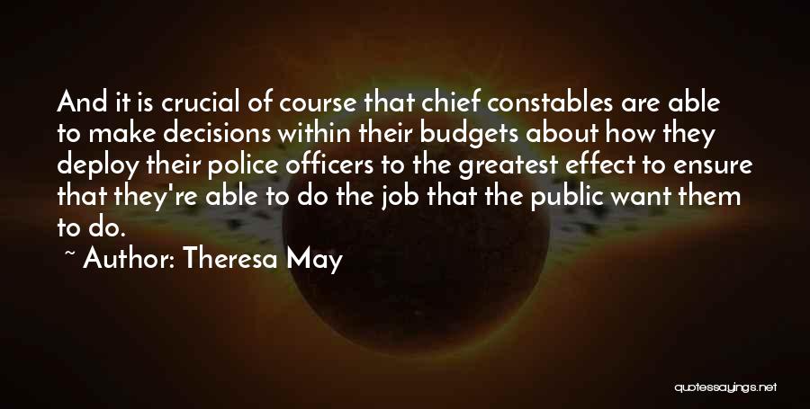 Theresa May Quotes: And It Is Crucial Of Course That Chief Constables Are Able To Make Decisions Within Their Budgets About How They