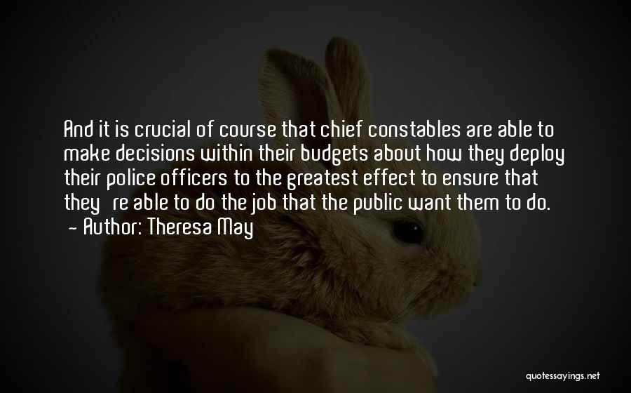 Theresa May Quotes: And It Is Crucial Of Course That Chief Constables Are Able To Make Decisions Within Their Budgets About How They