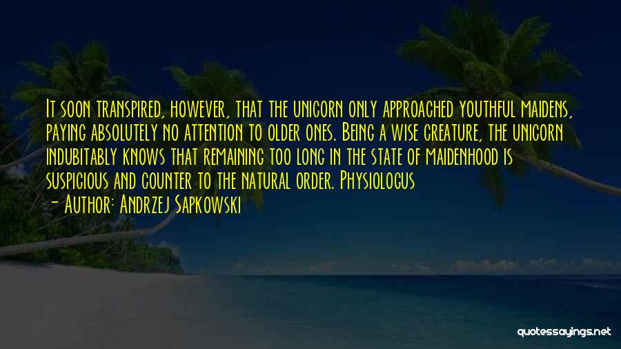 Andrzej Sapkowski Quotes: It Soon Transpired, However, That The Unicorn Only Approached Youthful Maidens, Paying Absolutely No Attention To Older Ones. Being A