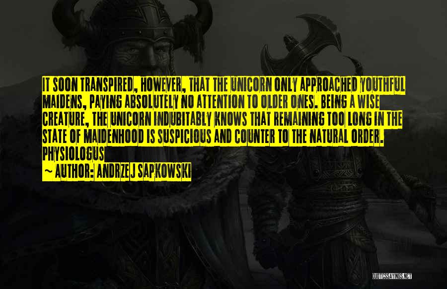 Andrzej Sapkowski Quotes: It Soon Transpired, However, That The Unicorn Only Approached Youthful Maidens, Paying Absolutely No Attention To Older Ones. Being A