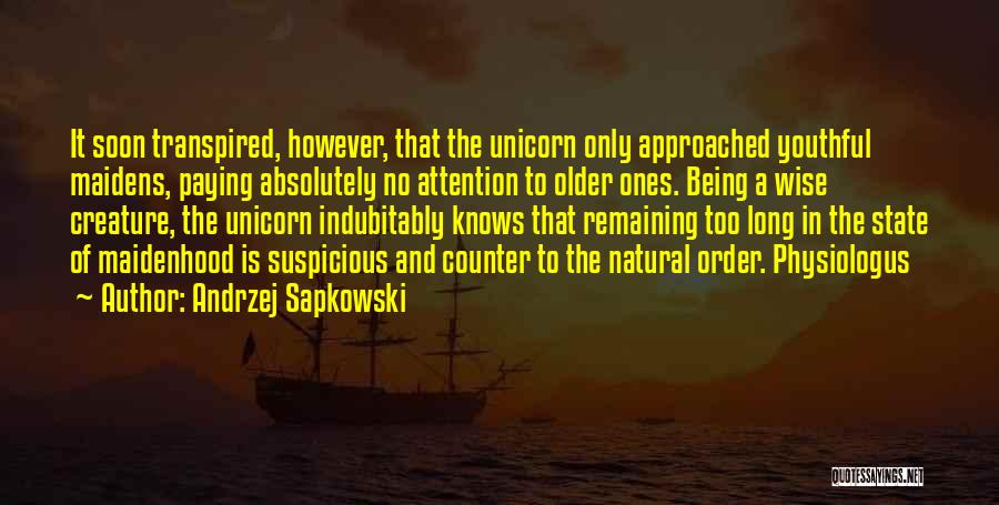 Andrzej Sapkowski Quotes: It Soon Transpired, However, That The Unicorn Only Approached Youthful Maidens, Paying Absolutely No Attention To Older Ones. Being A