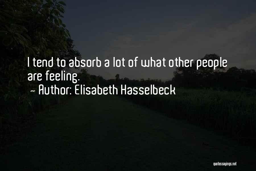 Elisabeth Hasselbeck Quotes: I Tend To Absorb A Lot Of What Other People Are Feeling.