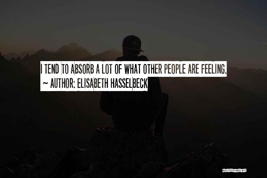 Elisabeth Hasselbeck Quotes: I Tend To Absorb A Lot Of What Other People Are Feeling.