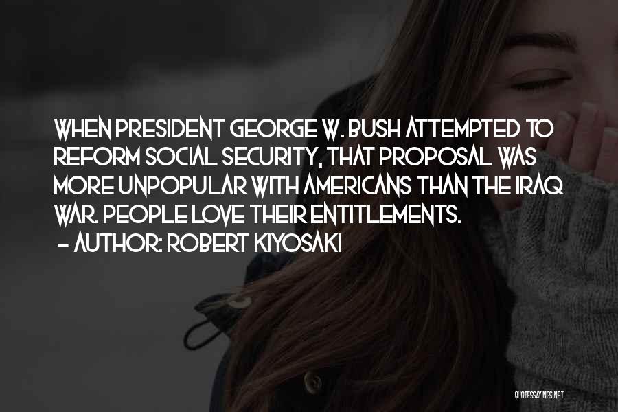Robert Kiyosaki Quotes: When President George W. Bush Attempted To Reform Social Security, That Proposal Was More Unpopular With Americans Than The Iraq
