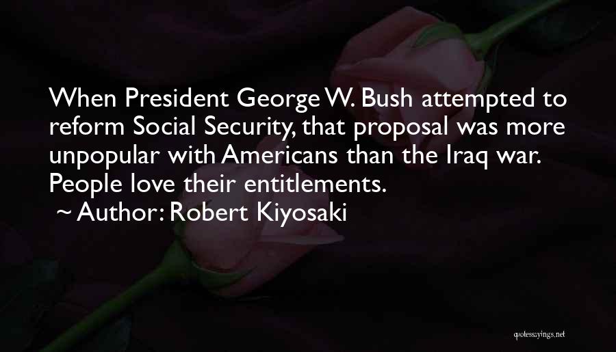 Robert Kiyosaki Quotes: When President George W. Bush Attempted To Reform Social Security, That Proposal Was More Unpopular With Americans Than The Iraq