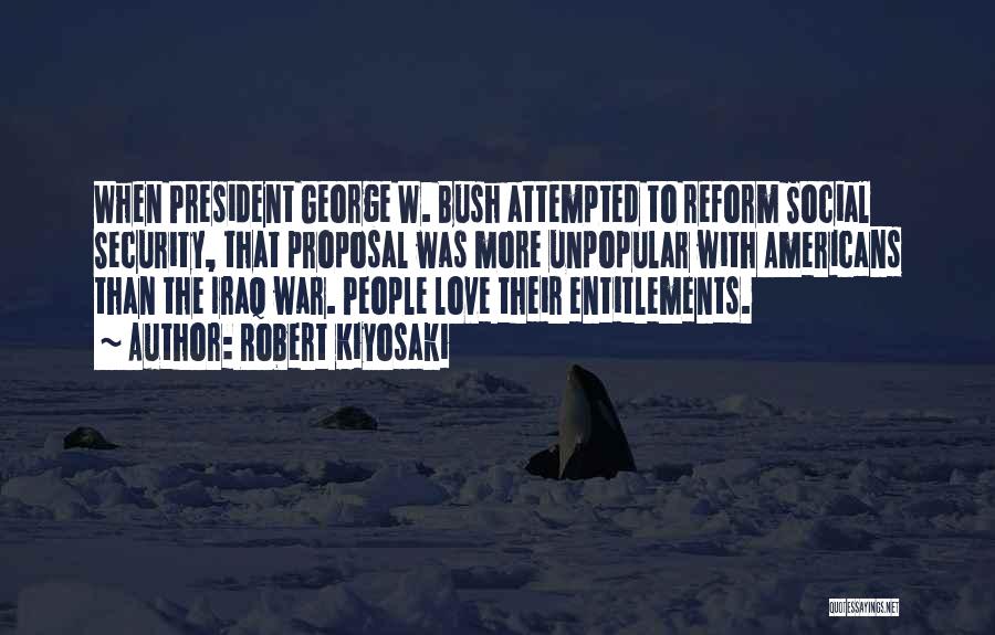 Robert Kiyosaki Quotes: When President George W. Bush Attempted To Reform Social Security, That Proposal Was More Unpopular With Americans Than The Iraq
