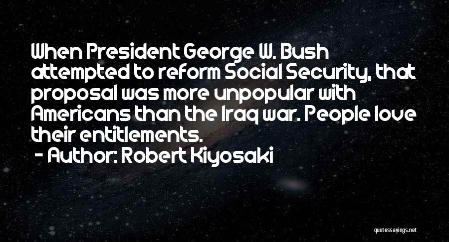 Robert Kiyosaki Quotes: When President George W. Bush Attempted To Reform Social Security, That Proposal Was More Unpopular With Americans Than The Iraq