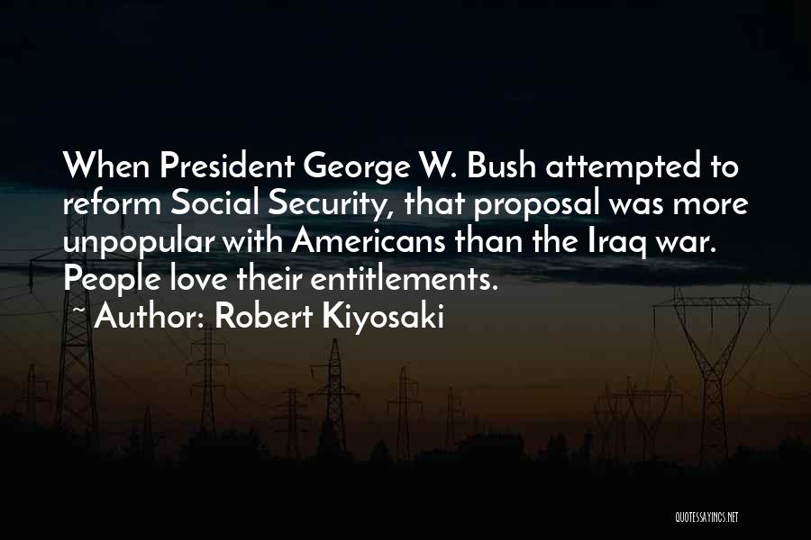 Robert Kiyosaki Quotes: When President George W. Bush Attempted To Reform Social Security, That Proposal Was More Unpopular With Americans Than The Iraq