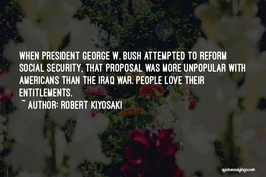 Robert Kiyosaki Quotes: When President George W. Bush Attempted To Reform Social Security, That Proposal Was More Unpopular With Americans Than The Iraq